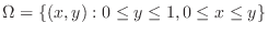 $\displaystyle \Omega = \{(x,y) : 0 \leq y \leq 1, 0 \leq x \leq y\} $