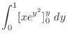 $\displaystyle \int_{0}^{1}[xe^{y^{2}}]_{0}^{y}  dy$