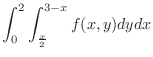 $\displaystyle{\int_{0}^{2}\int_{\frac{x}{2}}^{3-x}f(x,y)dydx}$