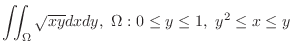$\displaystyle{\iint_{\Omega}\sqrt{xy} dxdy,  \Omega: 0 \leq y \leq 1,  y^2 \leq x \leq y}$