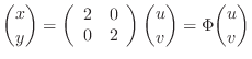 $\displaystyle \binom{x}{y} = \left(\begin{array}{cc}
2 & 0\\
0 & 2
\end{array} \right)\binom{u}{v} = \Phi\binom{u}{v} $