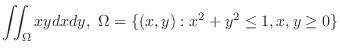 $\displaystyle{\iint_{\Omega}xydxdy,  \Omega = \{(x,y): x^2 + y^2 \leq 1, x,y \geq 0\}}$