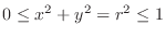 $0 \leq x^2 + y^2 = r^2 \leq 1$