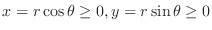 $x = r\cos{\theta} \geq 0, y = r\sin{\theta} \geq 0$