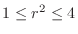 $1 \leq r^2 \leq4$