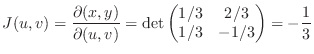 $\displaystyle J(u,v) = \frac{\partial(x,y)}{\partial(u,v)} = \det\begin{pmatrix}1/3 & 2/3\ 1/3 & -1/3\end{pmatrix} = -\frac{1}{3}$