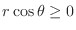 $r\cos{\theta} \geq 0$