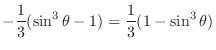 $\displaystyle -\frac{1}{3}(\sin^{3}{\theta} - 1) = \frac{1}{3}(1 - \sin^{3}{\theta})$