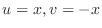 $u = x, v = -x$