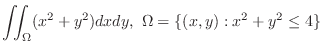 $\displaystyle{\iint_{\Omega}(x^2+y^{2})dxdy,  \Omega = \{(x,y) : x^2 + y^2 \leq 4\}}$