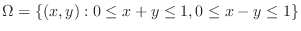 $\Omega = \{(x,y): 0 \leq x + y \leq 1, 0 \leq x - y \leq 1\}$