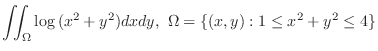 $\displaystyle{\iint_{\Omega}\log{(x^2+y^2)}dxdy,  \Omega = \{(x,y) : 1 \leq x^2 + y^2 \leq 4\}}$