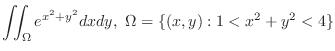 $\displaystyle{\iint_{\Omega}e^{x^2 + y^2}dxdy,  \Omega = \{(x,y) : 1 < x^2 + y^2 < 4 \}}$