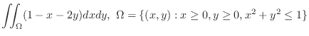 $\displaystyle{\iint_{\Omega}(1 - x - 2y)dxdy,  \Omega = \{(x,y) : x \geq 0, y \geq 0, x^2 + y^2 \leq 1 \}}$