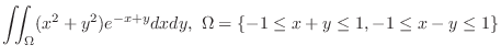 $\displaystyle{\iint_{\Omega}(x^2 + y^2) e^{-x+y} dx dy,  \Omega = \{-1 \leq x+y \leq 1, -1 \leq x - y \leq 1 \}}$