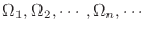 $\Omega_{1},\Omega_{2},\cdots,\Omega_{n},\cdots$