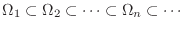 $\displaystyle \Omega_{1} \subset \Omega_{2} \subset \cdots \subset \Omega_{n} \subset \cdots $