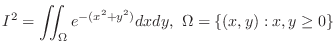$\displaystyle{I^2 = \iint_{\Omega}e^{-(x^2 + y^2)}dxdy ,  \Omega = \{(x,y) : x,y \geq 0\} }$