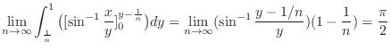 $\displaystyle \lim_{n \to \infty}\int_{\frac{1}{n}}^1\big([\sin^{-1}{\frac{x}{y...
... \lim_{n \to \infty}(\sin^{-1}{\frac{y-1/n}{y}})(1-\frac{1}{n}) = \frac{\pi}{2}$