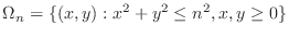 $\displaystyle \Omega_{n} = \{(x,y) : x^2 + y^2 \leq n^2, x,y \geq 0 \} $
