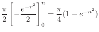 $\displaystyle \frac{\pi}{2}\left[-\frac{e^{-r^2}}{2}\right ]_{0}^{n} = \frac{\pi}{4}(1 - e^{-n^2})$