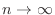 $n \rightarrow \infty$