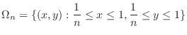 $\displaystyle \Omega_{n} = \{(x,y) : \frac{1}{n} \leq x \leq 1, \frac{1}{n} \leq y \leq 1\} $