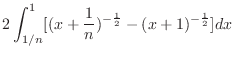 $\displaystyle 2\int_{1/n}^{1}[(x+\frac{1}{n})^{-\frac{1}{2}} - (x+1)^{-\frac{1}{2}} ]dx$