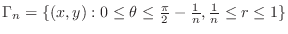 $\Gamma_n = \{(x,y): 0 \leq \theta \leq \frac{\pi}{2} - \frac{1}{n}, \frac{1}{n} \leq r \leq 1\}$