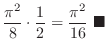 $\displaystyle \frac{\pi^2}{8}\cdot \frac{1}{2} = \frac{\pi^2}{16}\ensuremath{ \blacksquare}$