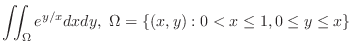 $\displaystyle{\iint_{\Omega}e^{y/x}dx dy,  \Omega = \{(x,y) : 0 < x \leq 1, 0 \leq y \leq x \}}$