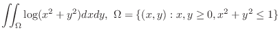 $\displaystyle{\iint_{\Omega}\log(x^{2} + y^{2})dxdy,  \Omega = \{(x,y) : x,y \geq 0, x^2 + y^2 \leq 1 \}}$