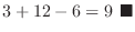 $\displaystyle 3 + 12 - 6 = 9
\ensuremath{ \blacksquare}$