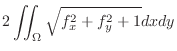 $\displaystyle 2\iint_{\Omega}\sqrt{f_{x}^{2} + f_{y}^{2} + 1}dxdy$