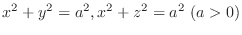 $\displaystyle{x^2 + y^2 = a^2, x^2 + z^2 = a^2  (a > 0)}$