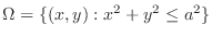 $\Omega = \{(x,y):x^2 + y^2 \leq a^2\}$