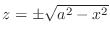 $z = \pm \sqrt{a^2 - x^2}$