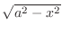 $\sqrt{a^2 -x^2}$