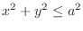 $\displaystyle{x^2 + y^2 \leq a^2}$