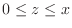 $0 \leq z \leq x$
