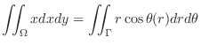 $\displaystyle \iint_{\Omega}x dx dy = \iint_{\Gamma}r\cos{\theta} (r) dr d\theta$