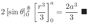 $\displaystyle 2\left[\sin{\theta}\right]_{0}^{\frac{\pi}{2}}\left[\frac{r^3}{3}\right]_{0}^{a} = \frac{2a^3}{3}\ensuremath{ \blacksquare}$