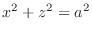 $\displaystyle{x^2 + z^2 = a^2}$