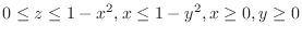 $\displaystyle{0 \leq z \leq 1 - x^2, x \leq 1 - y^2, x \geq 0, y \geq 0}$