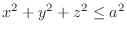 $\displaystyle{x^2 + y^2 + z^2 \leq a^2}$