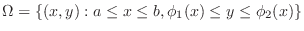$\displaystyle \Omega = \{(x,y) : a \leq x \leq b, \phi_{1}(x) \leq y \leq \phi_{2}(x) \} $