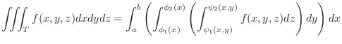 $\displaystyle \iiint_{T}f(x,y,z)dxdydz = \int_{a}^{b}\left(\int_{\phi_{1}(x)}^{...
..._{2}(x)}\left(\int_{\psi_{1}(x,y)}^{\psi_{2}(x,y)}f(x,y,z)dz\right)dy\right)dx $
