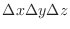 $\Delta x \Delta y \Delta z$