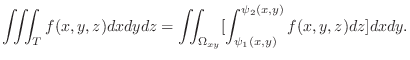 $\displaystyle \iiint_{T}f(x,y,z)dxdydz = \iint_{\Omega_{xy}}[\int_{\psi_{1}(x,y)}^{\psi_{2}(x,y)}f(x,y,z)dz]dxdy.$