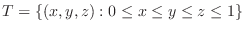 $T = \{(x,y,z) : 0 \leq x \leq y \leq z \leq 1\}$